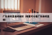 广东麻将直播间被封（哪里可以看广东麻将直播）