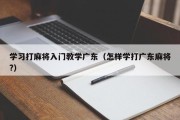 学习打麻将入门教学广东（怎样学打广东麻将?）
