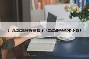 广东悠悠麻将输钱了（悠悠麻将app下载）