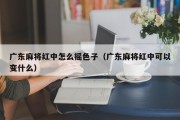 广东麻将红中怎么摇色子（广东麻将红中可以变什么）
