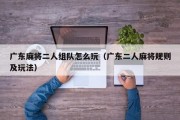 广东麻将二人组队怎么玩（广东二人麻将规则及玩法）