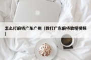 怎么打麻将广东广州（教打广东麻将教程视频）