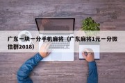 广东一块一分手机麻将（广东麻将1元一分微信群2018）