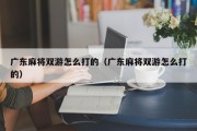 广东麻将双游怎么打的（广东麻将双游怎么打的）