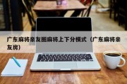 广东麻将亲友圈麻将上下分模式（广东麻将亲友房）