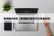 澳洲国内航空（澳洲国内航空可以带酒水吗）