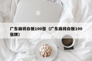 广东麻将白板100张（广东麻将白板100张牌）