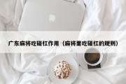广东麻将吃碰杠作用（麻将里吃碰杠的规则）