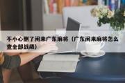 不小心删了闲来广东麻将（广东闲来麻将怎么查全部战绩）