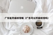 广东能开麻将馆嘛（广东可以开麻将馆吗）