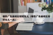 哪款广东麻将比较好玩儿（哪款广东麻将比较好玩儿一点）