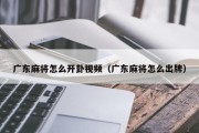 广东麻将怎么开卦视频（广东麻将怎么出牌）