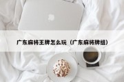 广东麻将王牌怎么玩（广东麻将牌组）