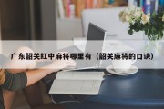 广东韶关红中麻将哪里有（韶关麻将的口诀）